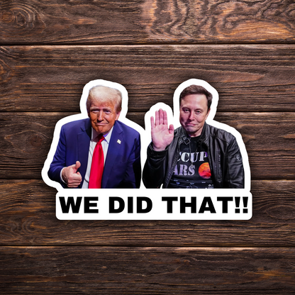 We Did That Trump and Elon Sticker | 2" x 1.5"| Political Sticker | Vinyl Sticker | Water Resistant | Anti Trump | Meme Sticker