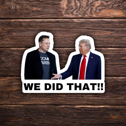 We Did That Trump and Elon Sticker | Political Sticker | Vinyl Sticker | Water Resistant | Anti Trump | Meme Sticker