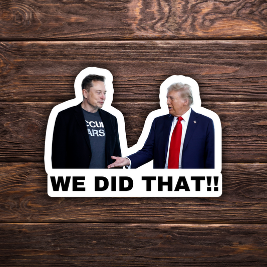 We Did That Trump and Elon Sticker | Political Sticker | Vinyl Sticker | Water Resistant | Anti Trump | Meme Sticker